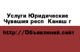 Услуги Юридические. Чувашия респ.,Канаш г.